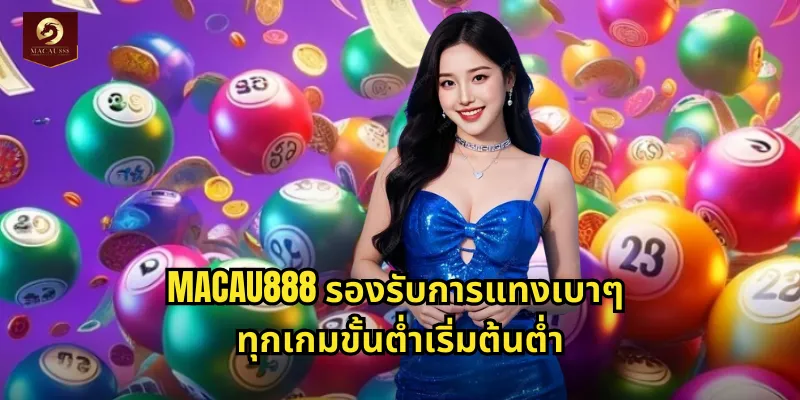 แทงเบาๆ MACAU888 เริ่มต้นเพียงบาทเดียวลุ้นรางวัลใหญ่ได้จริง 2 MACAU888 รองรับการแทงเบาๆ ทุกเกมขั้นต่ำเริ่มต้นต่ำ