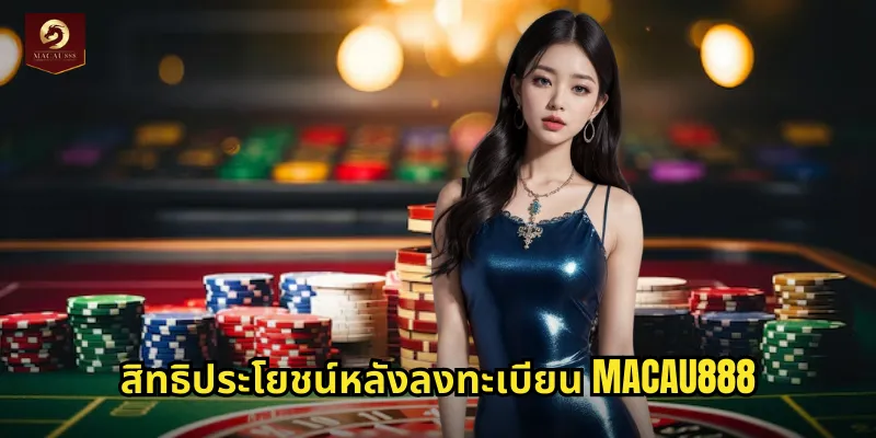 ลงทะเบียน MACAU888 ฟรีไม่มีค่าใช้จ่ายรับโบนัสทันที 2 สิทธิประโยชน์หลังลงทะเบียน MACAU888